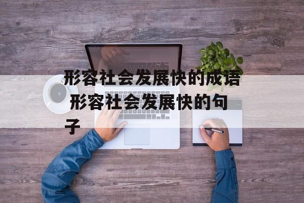 形容社会发展快的成语 形容社会发展快的句子-第1张图片-