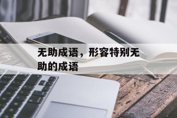 无助成语，形容特别无助的成语-第1张图片-