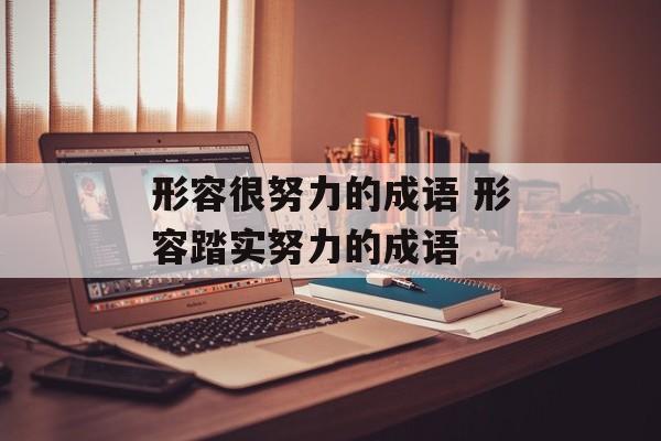 形容很努力的成语 形容踏实努力的成语-第1张图片-