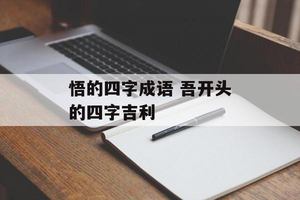 悟的四字成语 吾开头的四字吉利-第1张图片-
