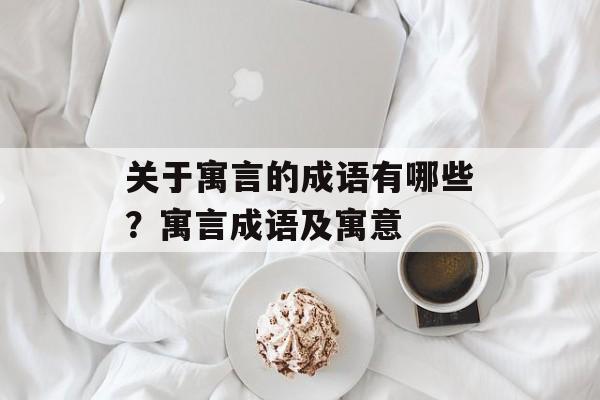关于寓言的成语有哪些？寓言成语及寓意-第1张图片-