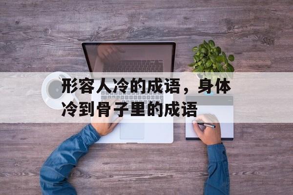 形容人冷的成语，身体冷到骨子里的成语-第1张图片-