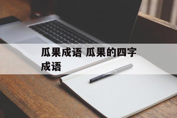 瓜果成语 瓜果的四字成语-第1张图片-