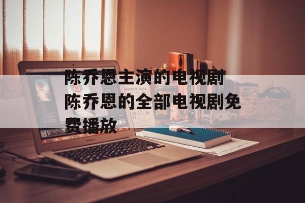 陈乔恩主演的电视剧 陈乔恩的全部电视剧免费播放-第1张图片-