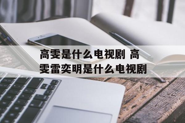 高雯是什么电视剧 高雯雷奕明是什么电视剧-第1张图片-