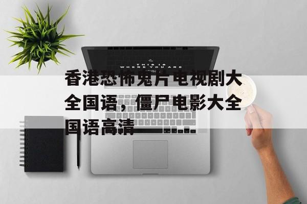 香港恐怖鬼片电视剧大全国语，僵尸电影大全国语高清-第1张图片-