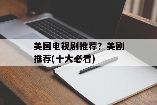美国电视剧推荐？美剧推荐(十大必看)-第1张图片-
