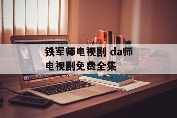 铁军师电视剧 da师电视剧免费全集-第1张图片-