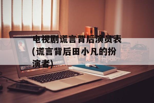 电视剧谎言背后演员表(谎言背后田小凡的扮演者)-第1张图片-