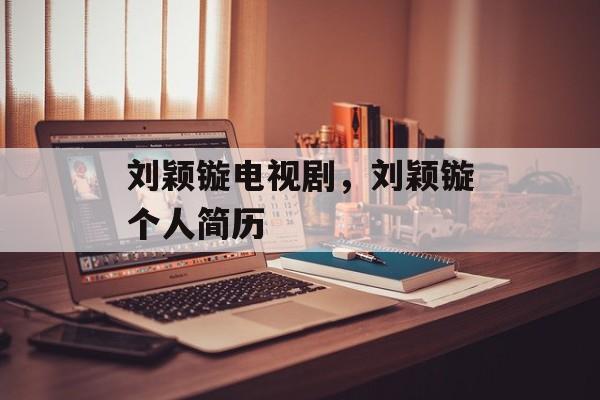 刘颖镟电视剧，刘颖镟个人简历-第1张图片-