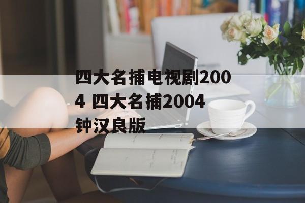 四大名捕电视剧2004 四大名捕2004钟汉良版-第1张图片-