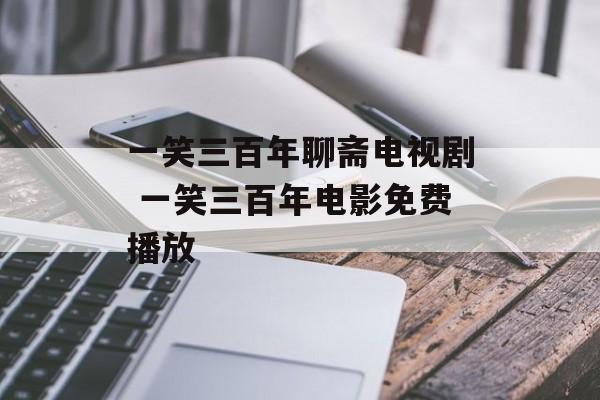 一笑三百年聊斋电视剧 一笑三百年电影免费播放-第1张图片-