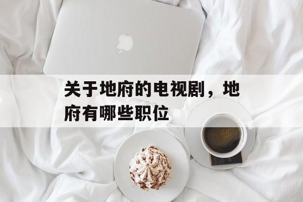 关于地府的电视剧，地府有哪些职位-第1张图片-