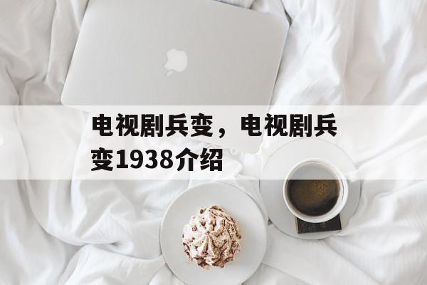 电视剧兵变，电视剧兵变1938介绍-第1张图片-
