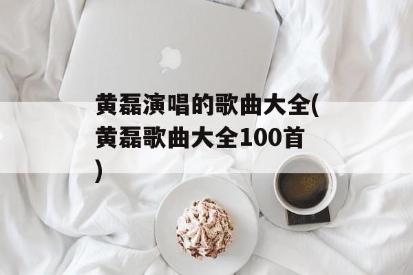 黄磊演唱的歌曲大全(黄磊歌曲大全100首)-第1张图片-