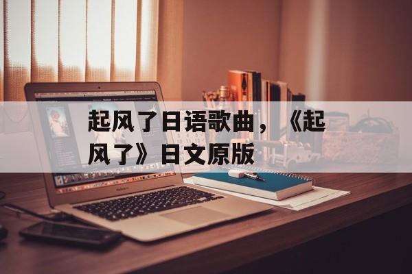 起风了日语歌曲，《起风了》日文原版-第1张图片-