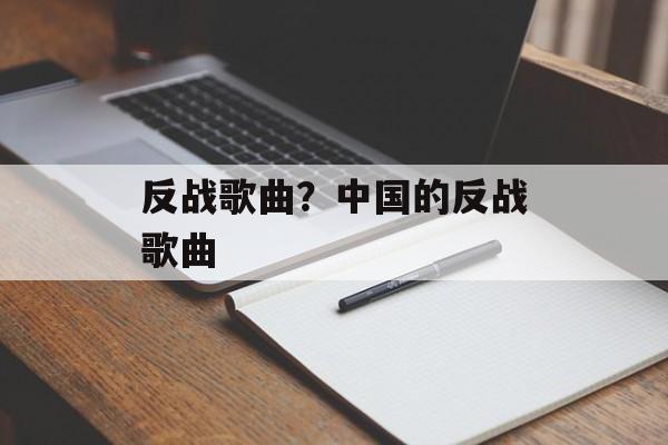 反战歌曲？中国的反战歌曲-第1张图片-