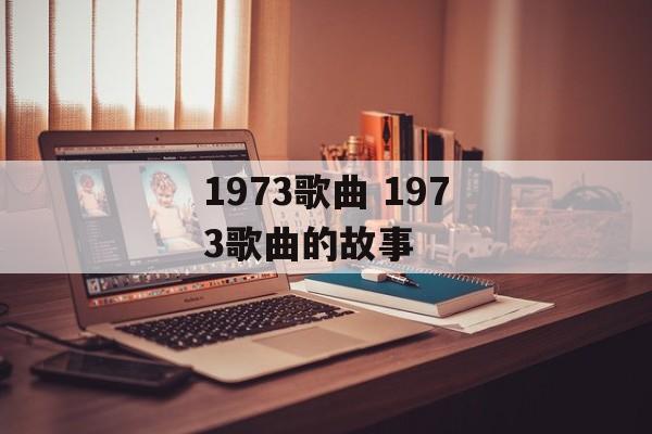 1973歌曲 1973歌曲的故事-第1张图片-