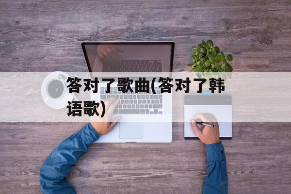 答对了歌曲(答对了韩语歌)-第1张图片-
