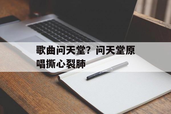 歌曲问天堂？问天堂原唱撕心裂肺-第1张图片-