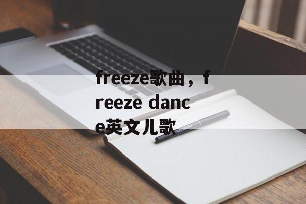 freeze歌曲，freeze dance英文儿歌-第1张图片-