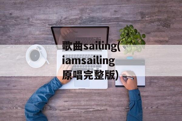 歌曲sailing(iamsailing原唱完整版)-第1张图片-
