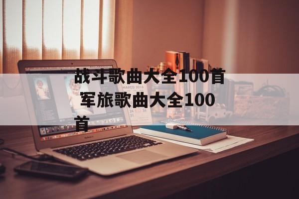 战斗歌曲大全100首 军旅歌曲大全100首-第1张图片-