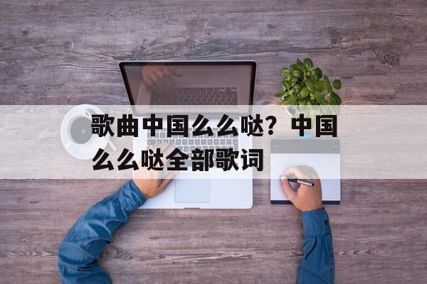 歌曲中国么么哒？中国么么哒全部歌词-第1张图片-