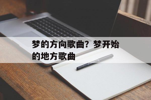 梦的方向歌曲？梦开始的地方歌曲-第1张图片-