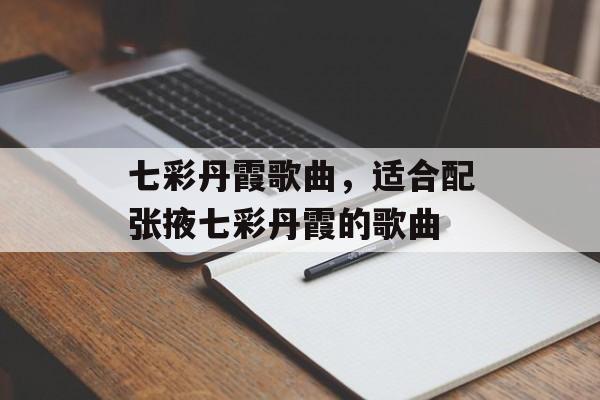 七彩丹霞歌曲，适合配张掖七彩丹霞的歌曲-第1张图片-