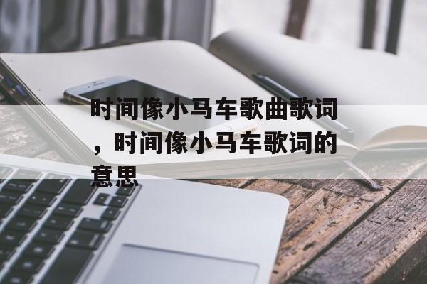 时间像小马车歌曲歌词，时间像小马车歌词的意思-第1张图片-