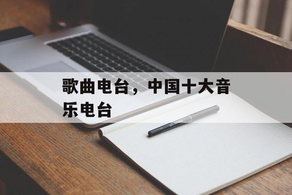 歌曲电台，中国十大音乐电台-第1张图片-