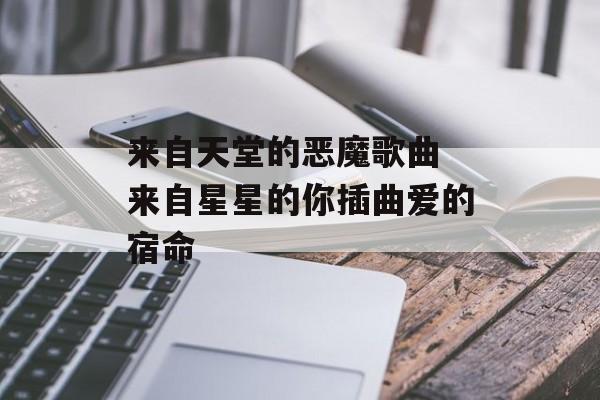 来自天堂的恶魔歌曲 来自星星的你插曲爱的宿命-第1张图片-
