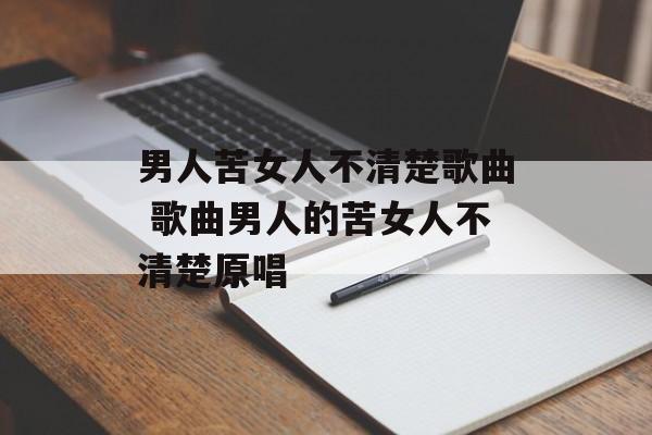 男人苦女人不清楚歌曲 歌曲男人的苦女人不清楚原唱-第1张图片-