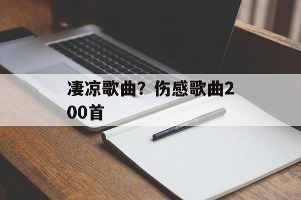 凄凉歌曲？伤感歌曲200首-第1张图片-
