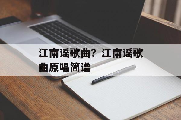 江南谣歌曲？江南谣歌曲原唱简谱-第1张图片-