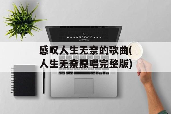 感叹人生无奈的歌曲(人生无奈原唱完整版)-第1张图片-