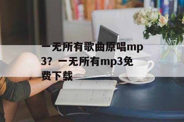 一无所有歌曲原唱mp3？一无所有mp3免费下载-第1张图片-