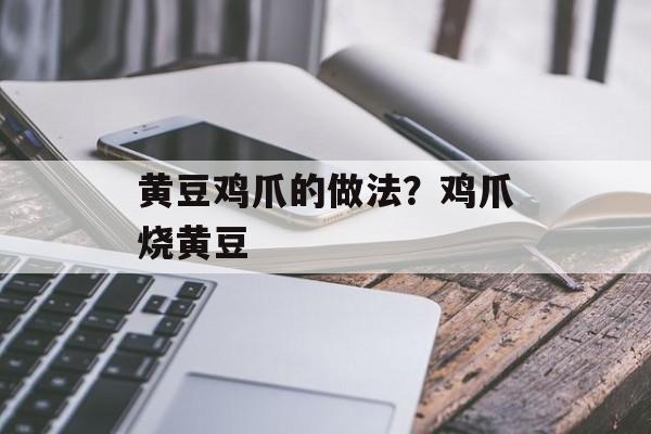 黄豆鸡爪的做法？鸡爪烧黄豆-第1张图片-