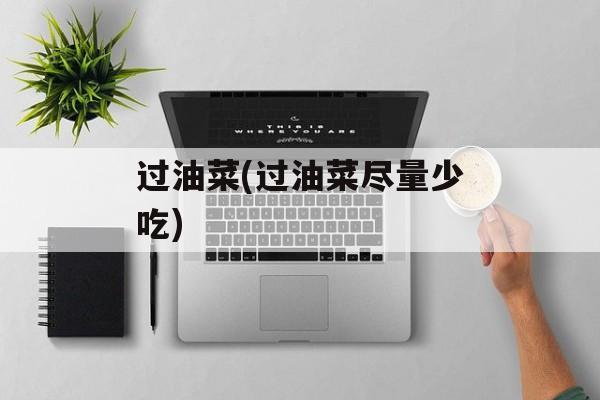 过油菜(过油菜尽量少吃)-第1张图片-