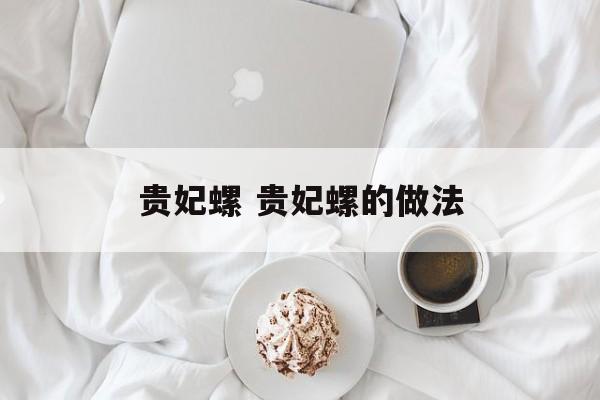 贵妃螺 贵妃螺的做法-第1张图片-