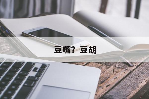 豆嘴？豆胡-第1张图片-