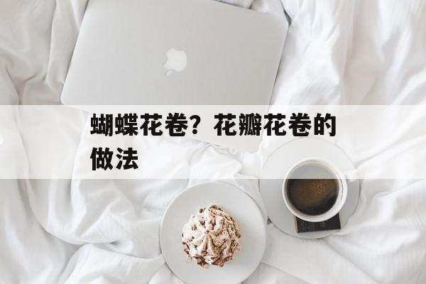 蝴蝶花卷？花瓣花卷的做法-第1张图片-