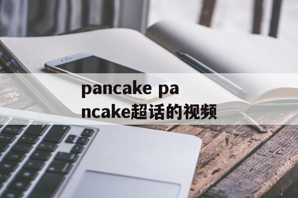 pancake pancake超话的视频-第1张图片-