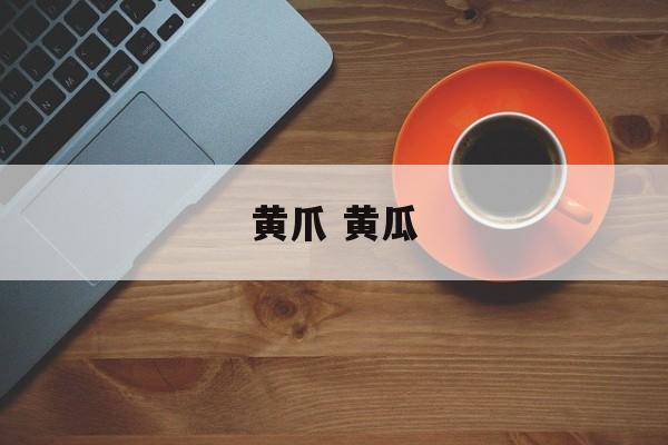 黄爪 黄瓜-第1张图片-