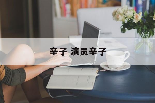 辛子 演员辛子-第1张图片-