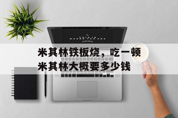 米其林铁板烧，吃一顿米其林大概要多少钱-第1张图片-