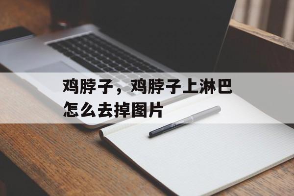 鸡脖子，鸡脖子上淋巴怎么去掉图片-第1张图片-