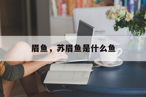 眉鱼，苏眉鱼是什么鱼-第1张图片-