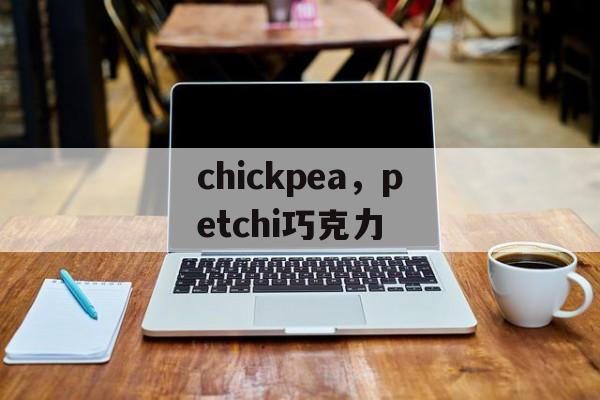 chickpea，petchi巧克力-第1张图片-